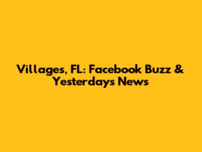 Villages, FL: Facebook Buzz & Yesterday's News