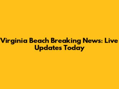 Virginia Beach Breaking News: Live Updates Today