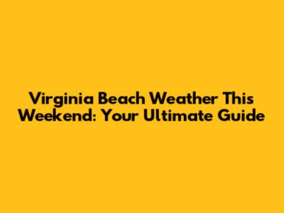 Virginia Beach Weather This Weekend: Your Ultimate Guide