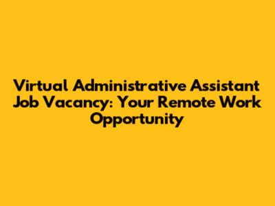 Virtual Administrative Assistant Job Vacancy: Your Remote Work Opportunity