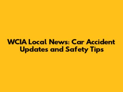 WCIA Local News: Car Accident Updates and Safety Tips