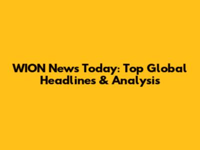 WION News Today: Top Global Headlines & Analysis