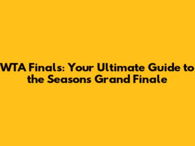 WTA Finals: Your Ultimate Guide to the Season's Grand Finale