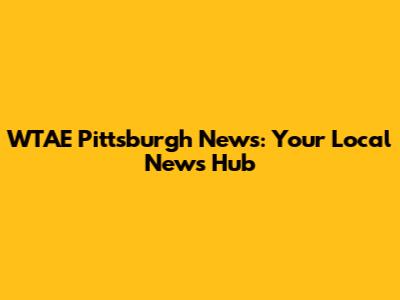 WTAE Pittsburgh News: Your Local News Hub