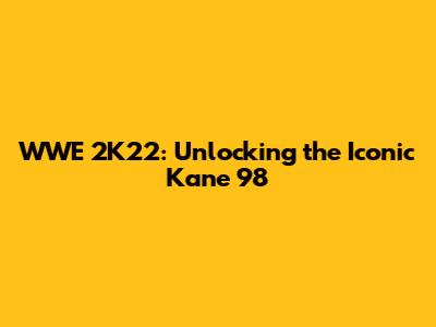 WWE 2K22: Unlocking the Iconic Kane '98