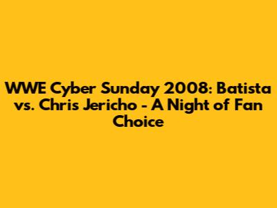 WWE Cyber Sunday 2008: Batista vs. Chris Jericho - A Night of Fan Choice