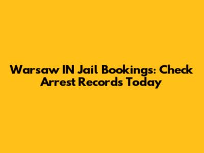 Warsaw IN Jail Bookings: Check Arrest Records Today