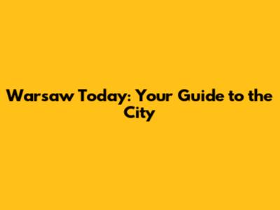 Warsaw Today: Your Guide to the City