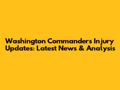 Washington Commanders Injury Updates: Latest News & Analysis