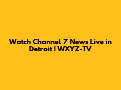 Watch Channel 7 News Live in Detroit | WXYZ-TV