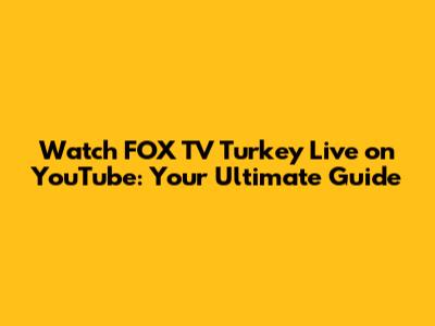 Watch FOX TV Turkey Live on YouTube: Your Ultimate Guide