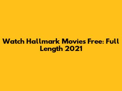 Watch Hallmark Movies Free: Full Length 2021