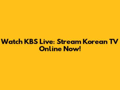 Watch KBS Live: Stream Korean TV Online Now!