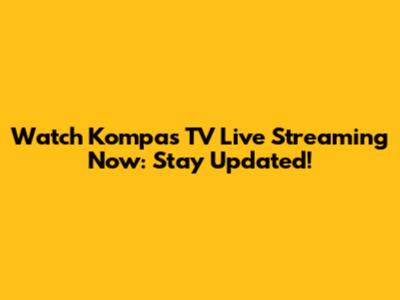 Watch Kompas TV Live Streaming Now: Stay Updated!