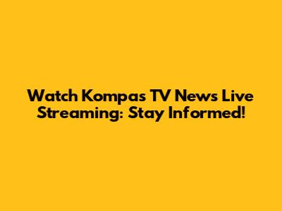 Watch Kompas TV News Live Streaming: Stay Informed!