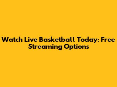 Watch Live Basketball Today: Free Streaming Options
