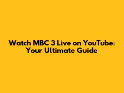 Watch MBC 3 Live on YouTube: Your Ultimate Guide