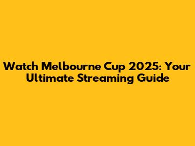 Watch Melbourne Cup 2025: Your Ultimate Streaming Guide