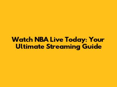 Watch NBA Live Today: Your Ultimate Streaming Guide