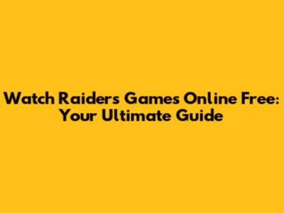 Watch Raiders Games Online Free: Your Ultimate Guide