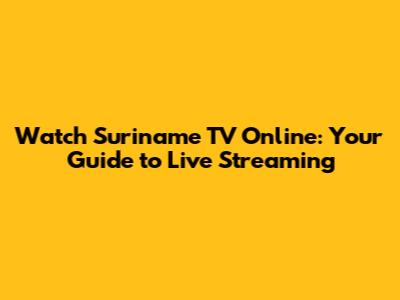Watch Suriname TV Online: Your Guide to Live Streaming