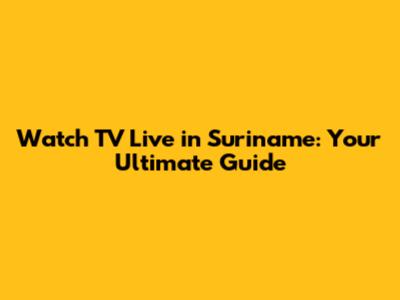Watch TV Live in Suriname: Your Ultimate Guide