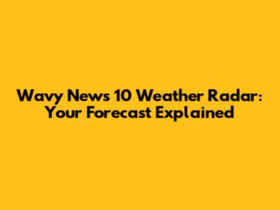 Wavy News 10 Weather Radar: Your Forecast Explained