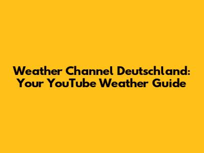 Weather Channel Deutschland: Your YouTube Weather Guide