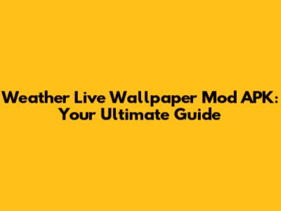 Weather Live Wallpaper Mod APK: Your Ultimate Guide