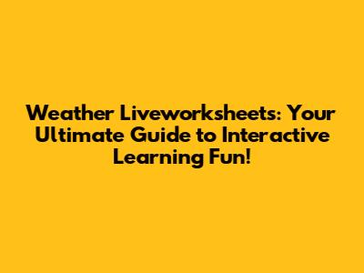 Weather Liveworksheets: Your Ultimate Guide to Interactive Learning Fun!