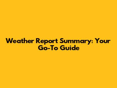 Weather Report Summary: Your Go-To Guide