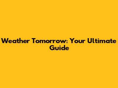 Weather Tomorrow: Your Ultimate Guide