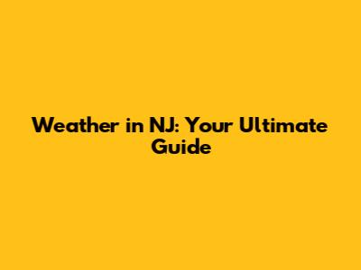 Weather in NJ: Your Ultimate Guide