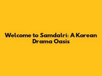 Welcome to Samdalri: A Korean Drama Oasis