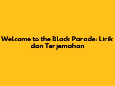 Welcome to the Black Parade: Lirik dan Terjemahan
