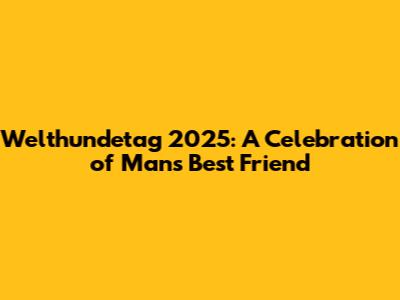 Welthundetag 2025: A Celebration of Man's Best Friend