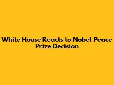 White House Reacts to Nobel Peace Prize Decision