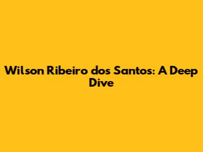 Wilson Ribeiro dos Santos: A Deep Dive