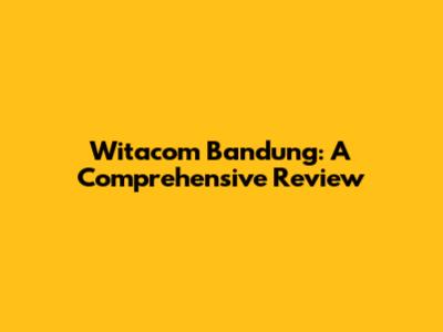 Witacom Bandung: A Comprehensive Review