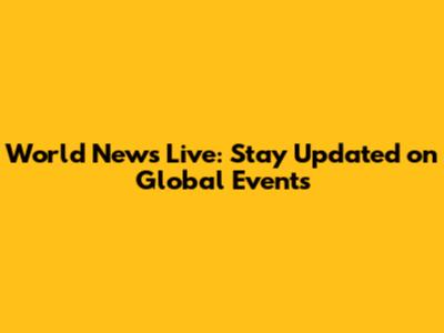 World News Live: Stay Updated on Global Events