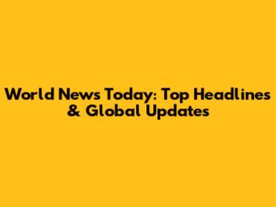 World News Today: Top Headlines & Global Updates