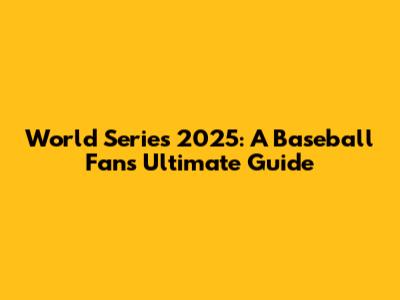 World Series 2025: A Baseball Fan's Ultimate Guide