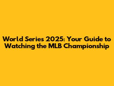 World Series 2025: Your Guide to Watching the MLB Championship