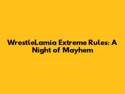 WrestleLamia Extreme Rules: A Night of Mayhem