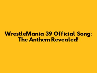 WrestleMania 39 Official Song: The Anthem Revealed!