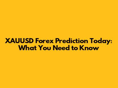 XAUUSD Forex Prediction Today: What You Need to Know