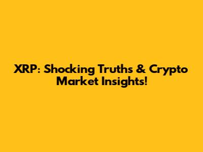 XRP: Shocking Truths & Crypto Market Insights!