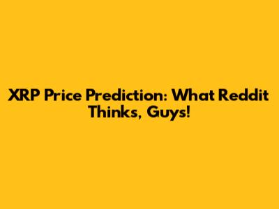 XRP Price Prediction: What Reddit Thinks, Guys!