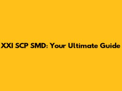 XXI SCP SMD: Your Ultimate Guide