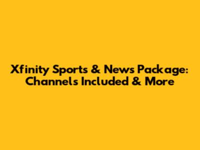 Xfinity Sports & News Package: Channels Included & More